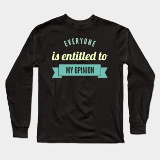 Everyone is entitled to my opinion Long Sleeve T-Shirt